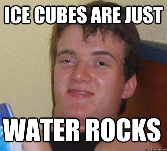 Ice cubes are just water rocks - Ice cubes are just water rocks  Misc