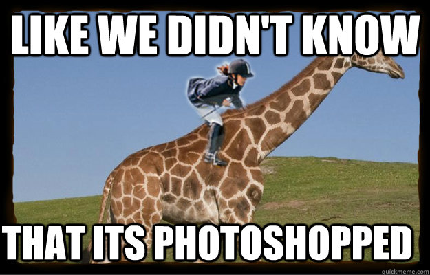 Like we didn't know that its photoshopped  Giraffe