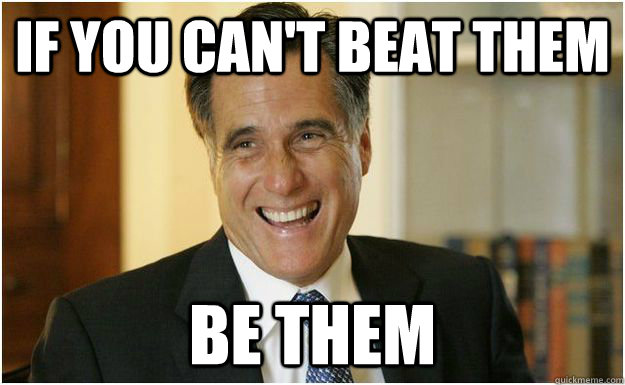 If you can't beat them Be Them  Mitt Romney
