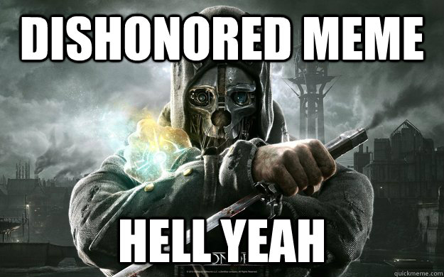 Dishonored MEME  hell yeah - Dishonored MEME  hell yeah  Dishonored