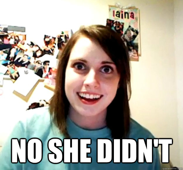  no she didn't  Overly Attached Girlfriend