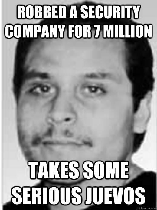 Robbed a security company for 7 million Takes some serious juevos  FBI Most Wanted