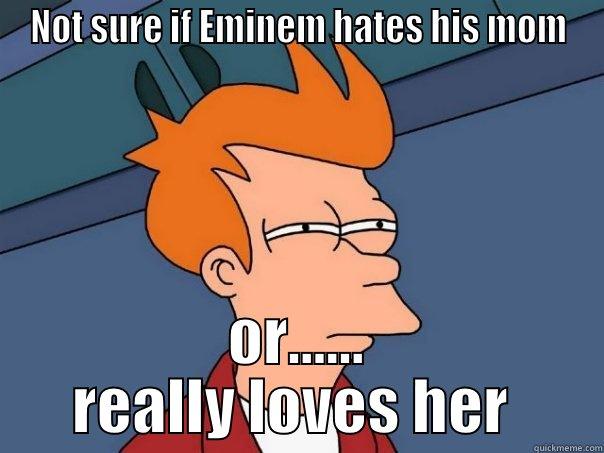 NOT SURE IF EMINEM HATES HIS MOM OR...... REALLY LOVES HER  Futurama Fry