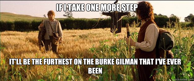 if i take one more step it'll be the furthest on the burke gilman that i've ever been - if i take one more step it'll be the furthest on the burke gilman that i've ever been  If I take one more step.