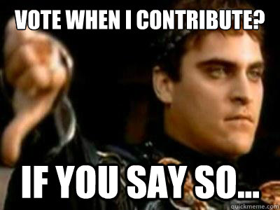 Vote when I contribute? If you say so...  Downvoting Roman
