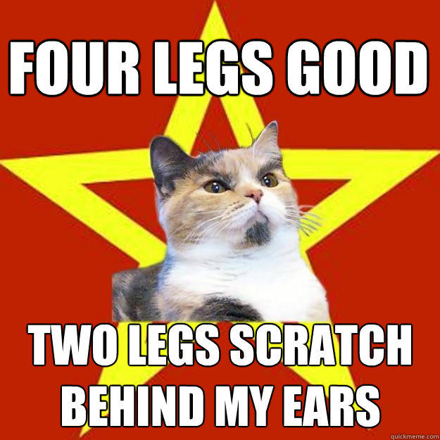 Four legs good Two legs scratch behind my ears  