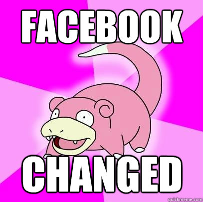 facebook changed  Slowpoke