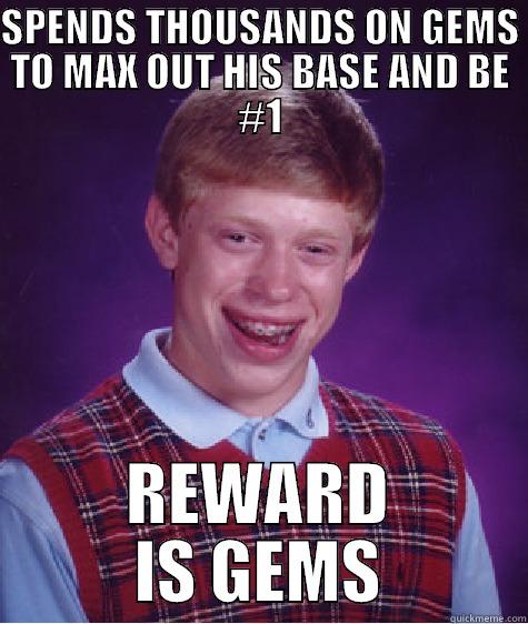 SPENDS THOUSANDS ON GEMS TO MAX OUT HIS BASE AND BE #1 REWARD IS GEMS Bad Luck Brian