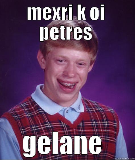 MEXRI K OI PETRES GELANE  Bad Luck Brian