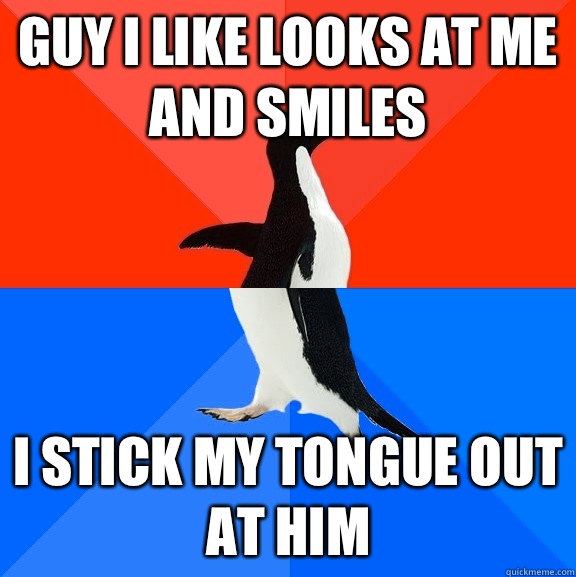 Guy I like looks at me and smiles i stick my tongue out at him  Socially Awesome Awkward Penguin