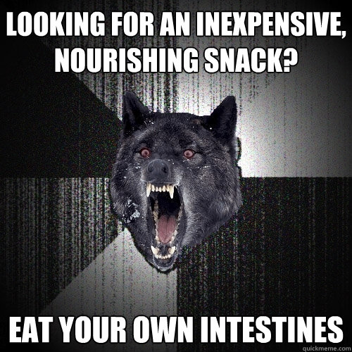 looking for an inexpensive, nourishing snack? eat your own intestines  Insanity Wolf