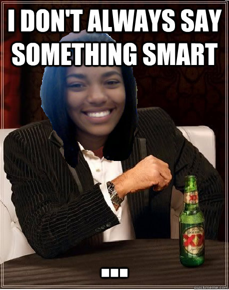 I don't always say something smart ... - I don't always say something smart ...  Airhead Ashlyn