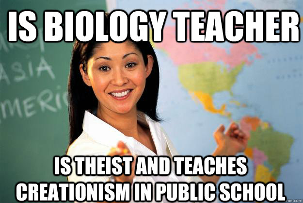 is biology teacher is theist and teaches creationism in public school  Unhelpful High School Teacher