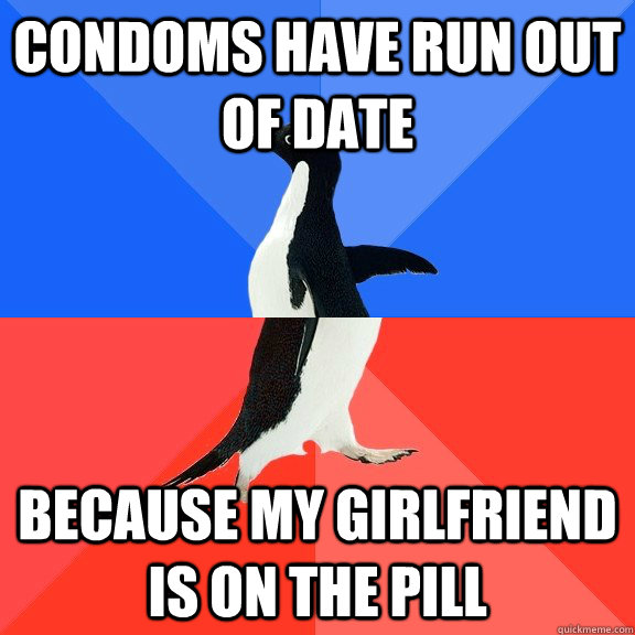 Condoms have run out of date because my girlfriend is on the pill  Socially Awkward Awesome Penguin
