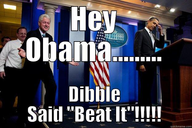 HEY OBAMA......... DIBBLE SAID 