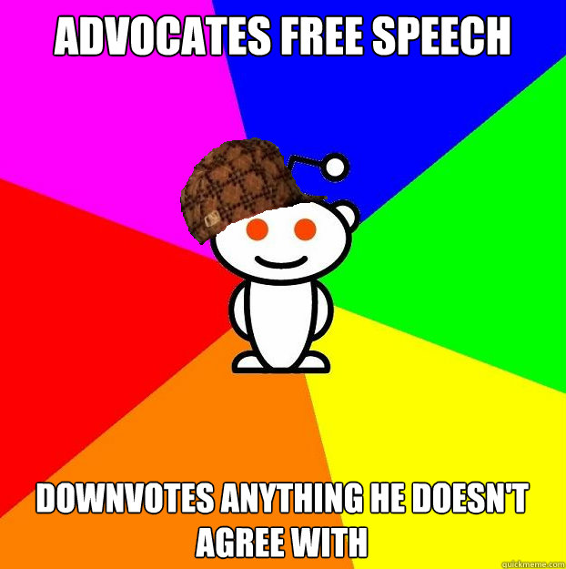 Advocates free speech Downvotes anything he doesn't agree with  Scumbag Redditor
