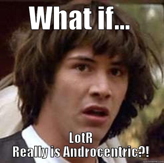 WHAT IF... LOTR REALLY IS ANDROCENTRIC?! conspiracy keanu