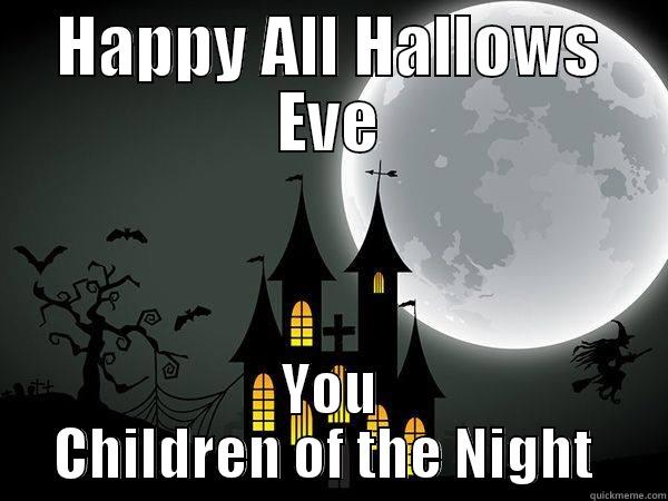 HAPPY ALL HALLOWS EVE YOU CHILDREN OF THE NIGHT  Misc