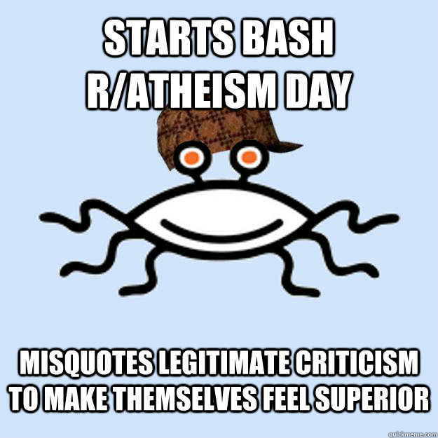 Starts Bash r/Atheism Day Misquotes Legitimate Criticism to Make Themselves Feel Superior    Scumbag rAtheism