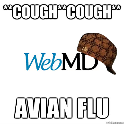 **cough**cough** Avian flu  Scumbag WebMD