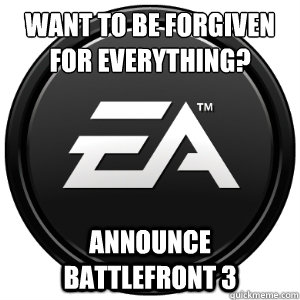 Want to be forgiven for everything? Announce Battlefront 3 - Want to be forgiven for everything? Announce Battlefront 3  Scumbag EA