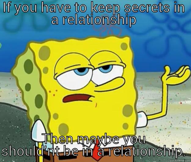 IF YOU HAVE TO KEEP SECRETS IN A RELATIONSHIP THEN MAYBE YOU SHOULD'NT BE IN A RELATIONSHIP. Tough Spongebob