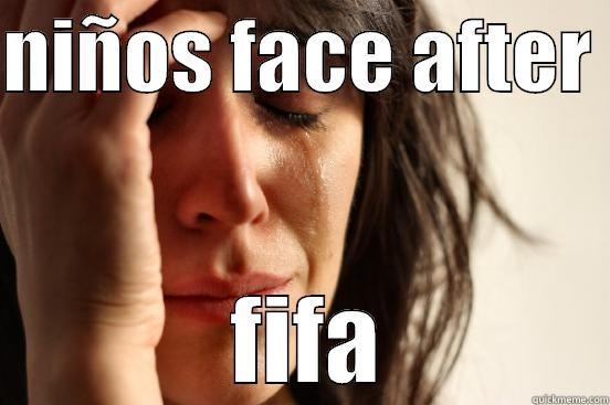 NIÑOS FACE AFTER   FIFA First World Problems