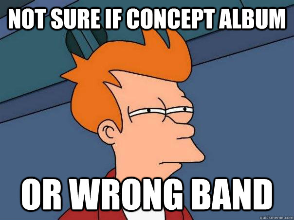 Not sure if concept album Or wrong band  Futurama Fry