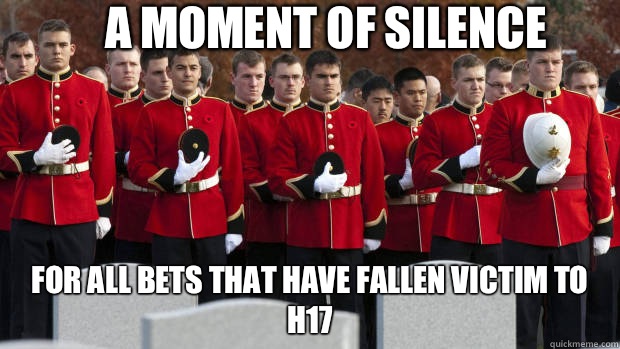 A moment of silence For all bets that have fallen victim to H17 - A moment of silence For all bets that have fallen victim to H17  moment of silence for our brothers in the friendzone