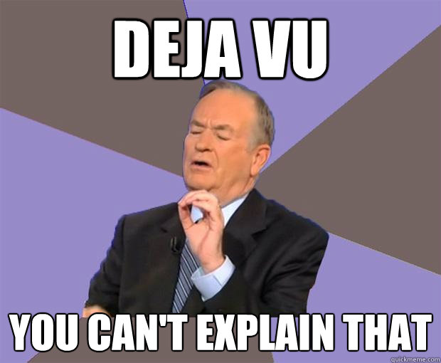 Deja vu you can't explain that - Deja vu you can't explain that  Bill O Reilly