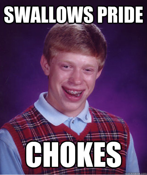 Swallows pride chokes  Bad Luck Brian