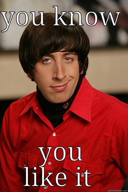 YOU KNOW  YOU LIKE IT  Pickup Line Scientist