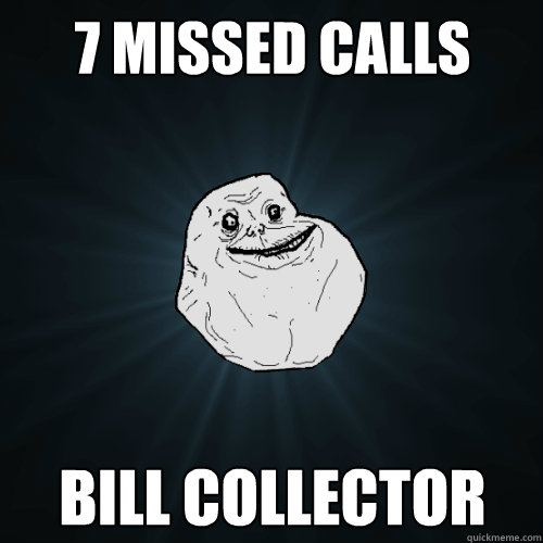 7 missed calls  bill collector  Forever Alone