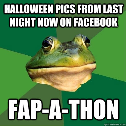 Halloween pics from last night now on facebook Fap-a-thon  Foul Bachelor Frog