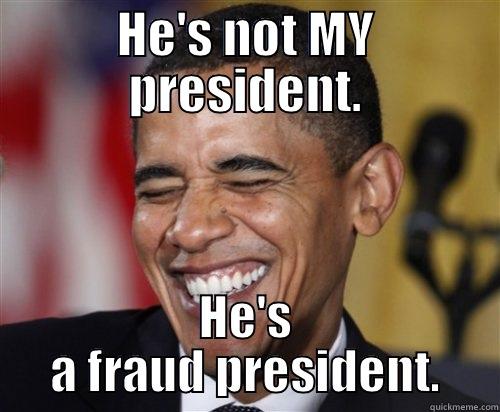 HE'S NOT MY PRESIDENT. HE'S A FRAUD PRESIDENT. Scumbag Obama