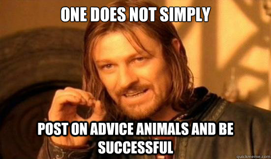 One Does Not Simply post on advice animals and be successful   Boromir