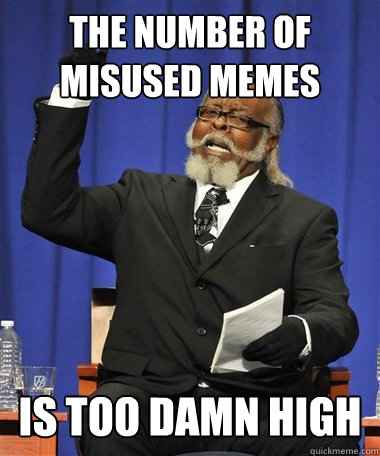 the number of misused memes Is too damn high  Rent Is Too Damn High Guy