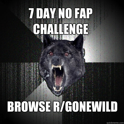 7 day no fap challenge browse r/gonewild  Insanity Wolf