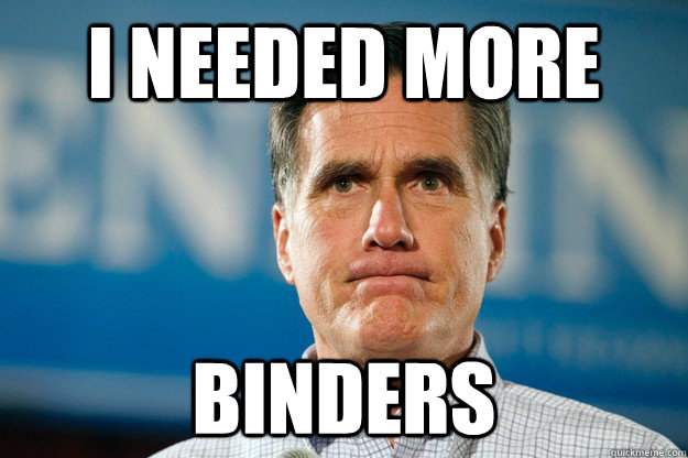 I needed more BINDERS - I needed more BINDERS  Mitt Romney Is Watching