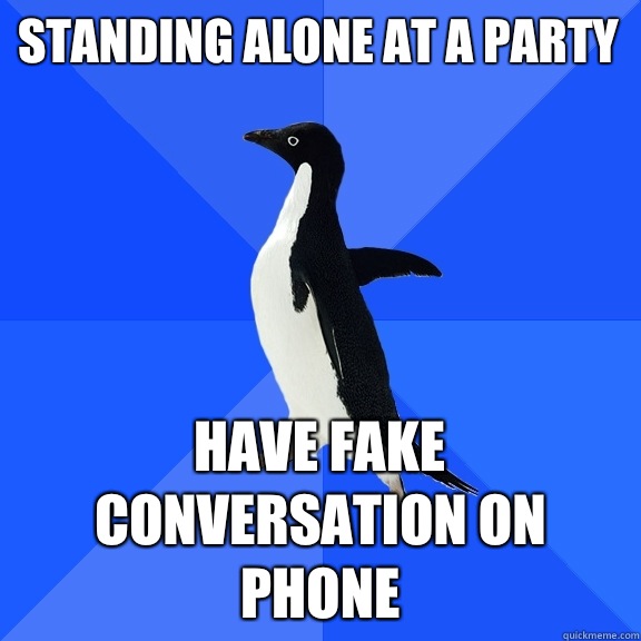 Standing alone at a party have fake conversation on phone  Socially Awkward Penguin