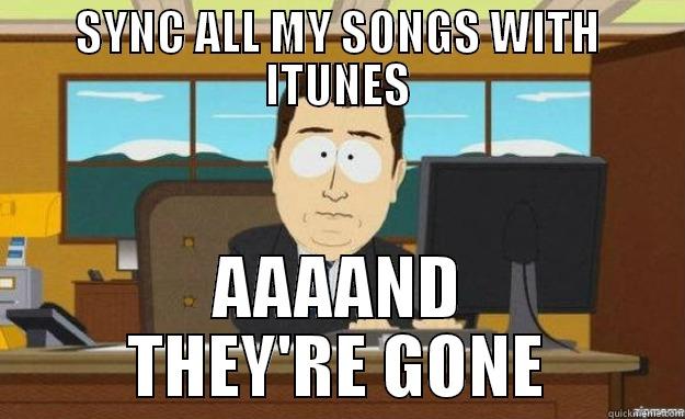 Trying to sync songs with itunes - SYNC ALL MY SONGS WITH ITUNES AAAAND THEY'RE GONE aaaand its gone