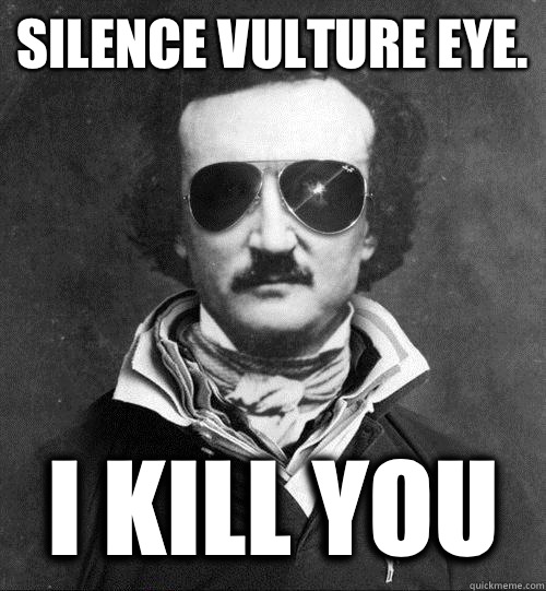 Silence vulture eye. I kill you  Cool Edgar Allen Poe
