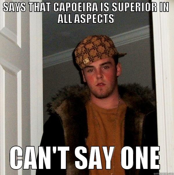 SAYS THAT CAPOEIRA IS SUPERIOR IN ALL ASPECTS CAN'T SAY ONE Scumbag Steve