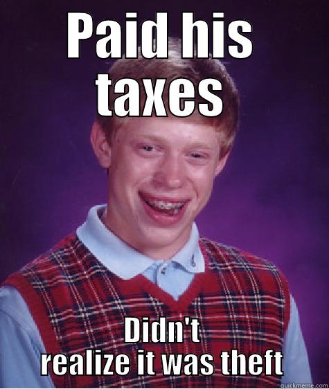 PAID HIS TAXES DIDN'T REALIZE IT WAS THEFT Bad Luck Brian