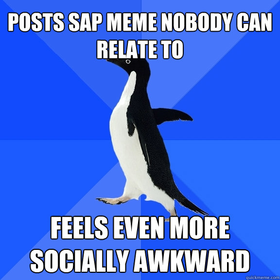 posts sap meme nobody can relate to feels even more socially awkward  Socially Awkward Penguin