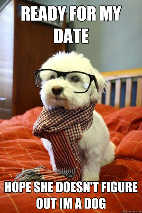 Ready for my date Hope she doesn't figure out im a dog - Ready for my date Hope she doesn't figure out im a dog  Hipster Dog