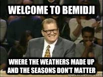 Welcome to Bemidji Where the weathers made up and the seasons don't matter  