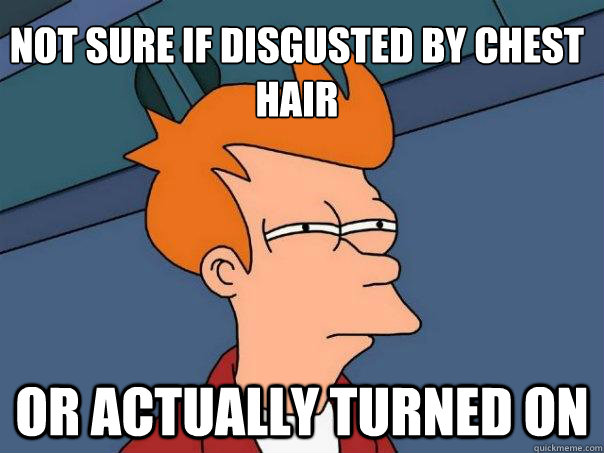 Not sure if disgusted by chest hair Or actually turned on  Futurama Fry