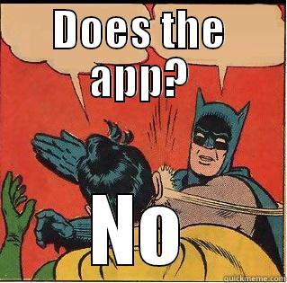 DOES THE APP? NO Slappin Batman