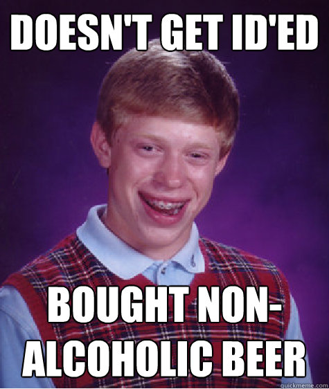 Doesn't Get ID'ed Bought Non-Alcoholic Beer   Bad Luck Brian